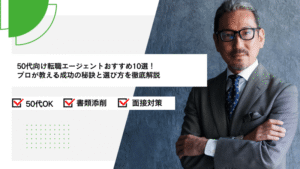 50代向け転職エージェントおすすめ10選！プロが教える成功の秘訣と選び方を徹底解説