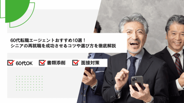 60代転職エージェントおすすめ10選！シニアの再就職を成功させるコツや選び方を徹底解説